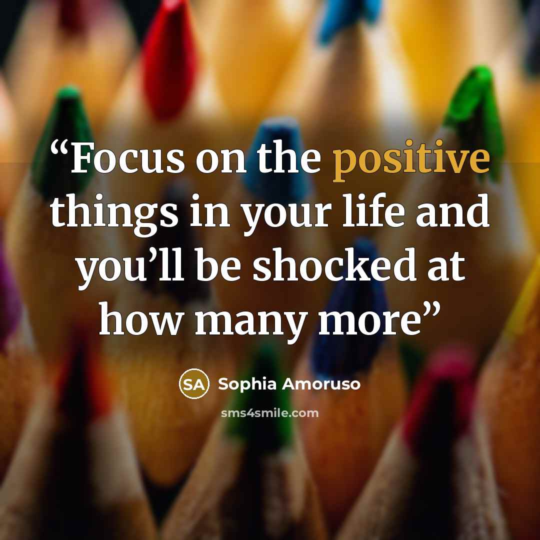 “Focus on the positive things in your life and you’ll be shocked at how many more” quote by Sophia Amoruso