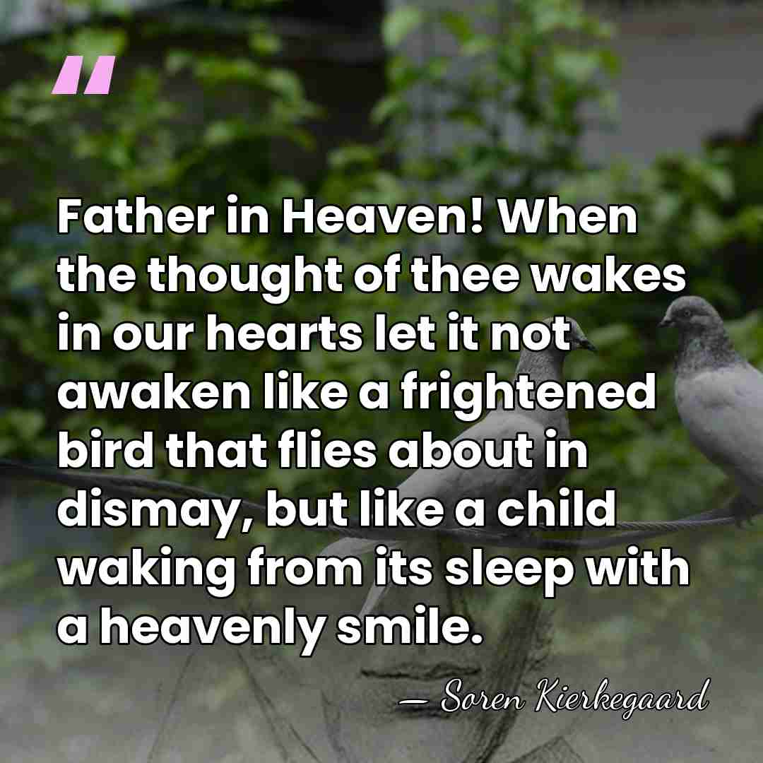Father in Heaven! When the thought of thee wakes in our hearts&hellip; - Soren Kierkegaard