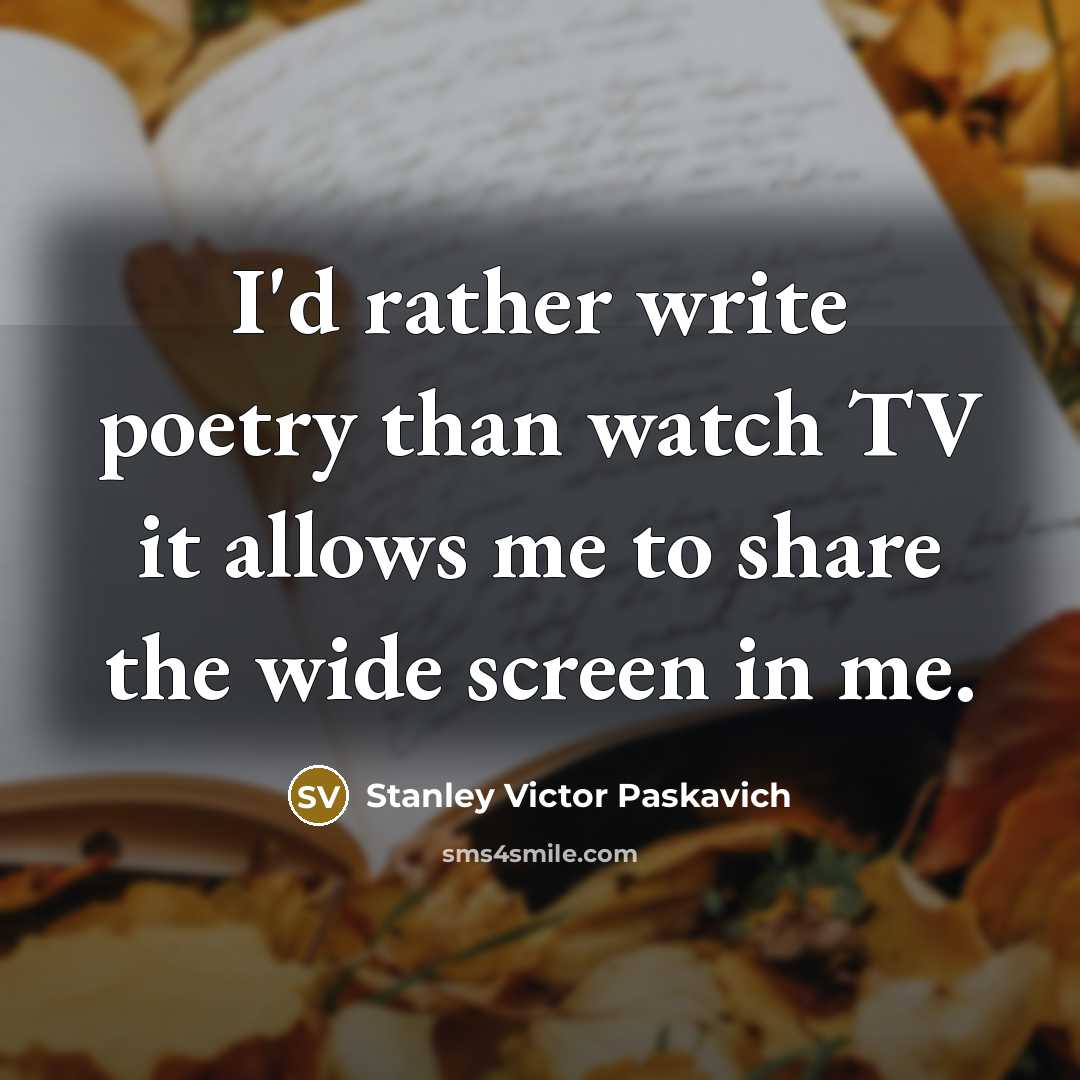 “I'd rather write poetry than watch TV it allows me…” quote by Stanley Victor Paskavich