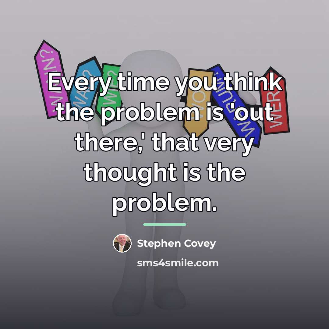 “Every time you think the problem is 'out there,' that…” quote by Stephen Covey
