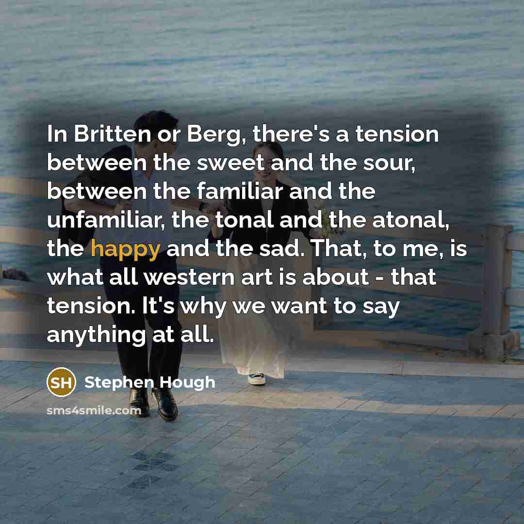“In Britten or Berg, there's a tension between the sweet…” quote by Stephen Hough