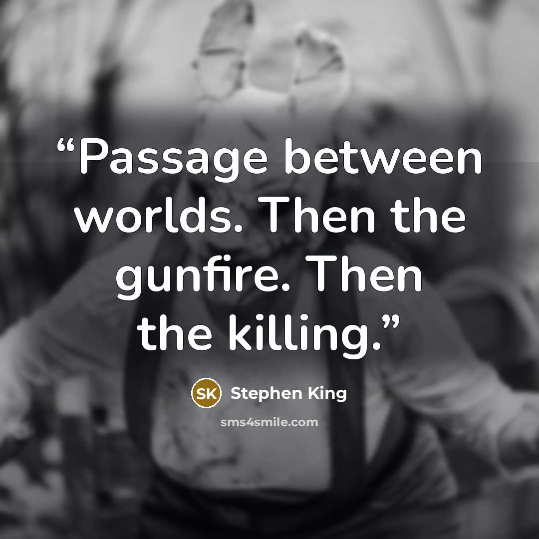“Passage between worlds. Then the gunfire. Then the killing.” quote by Stephen King