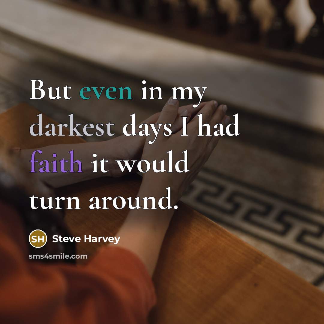 “But even in my darkest days I had faith it…” quote by Steve Harvey