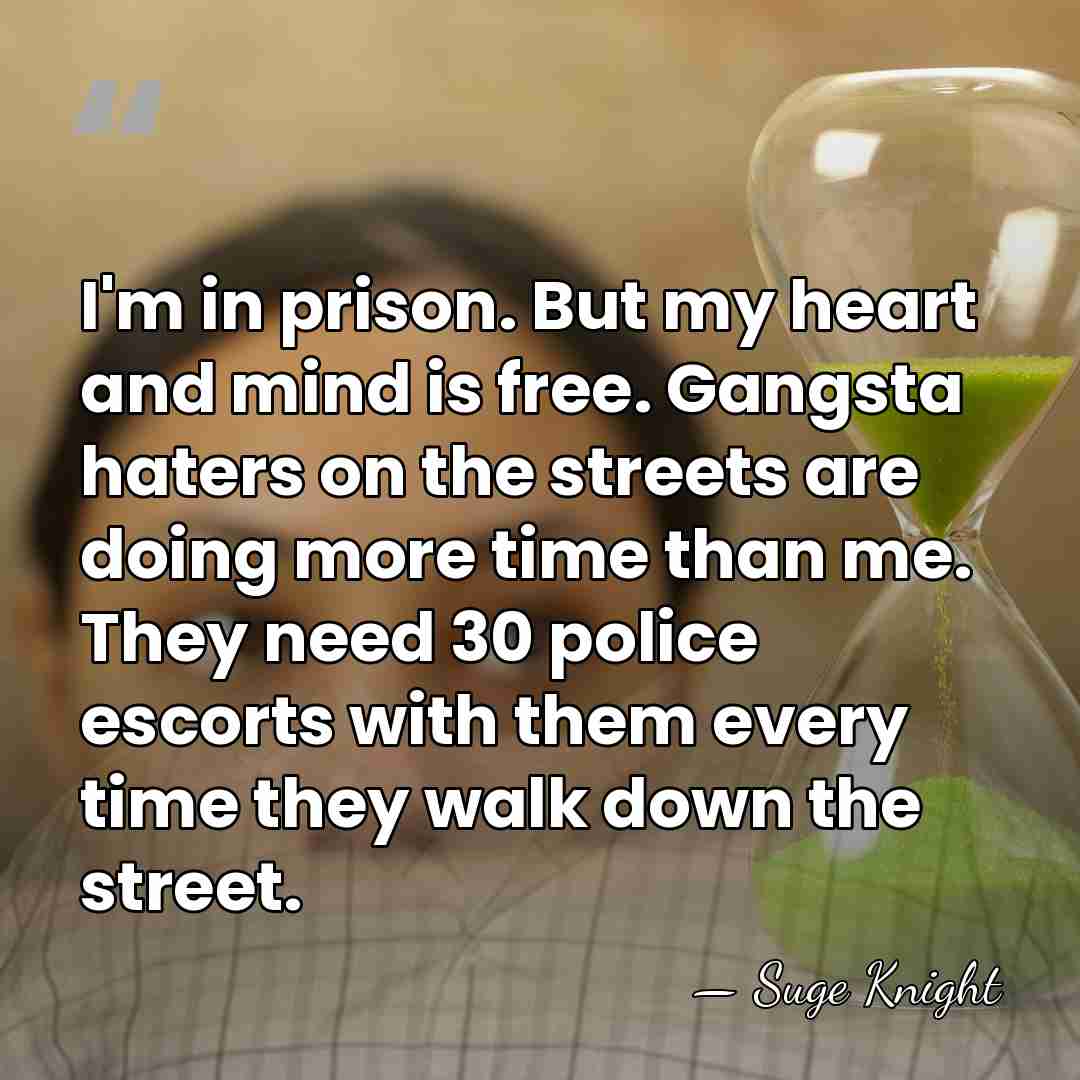 I'm in prison. But my heart and mind is free. Gangsta haters&hellip; - Suge Knight