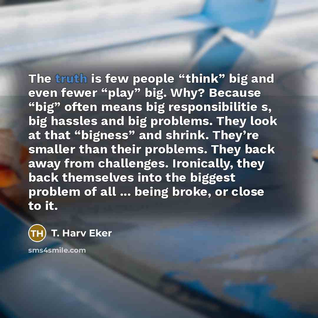 “The truth is few people “think” big and even fewer…” quote by T. Harv Eker