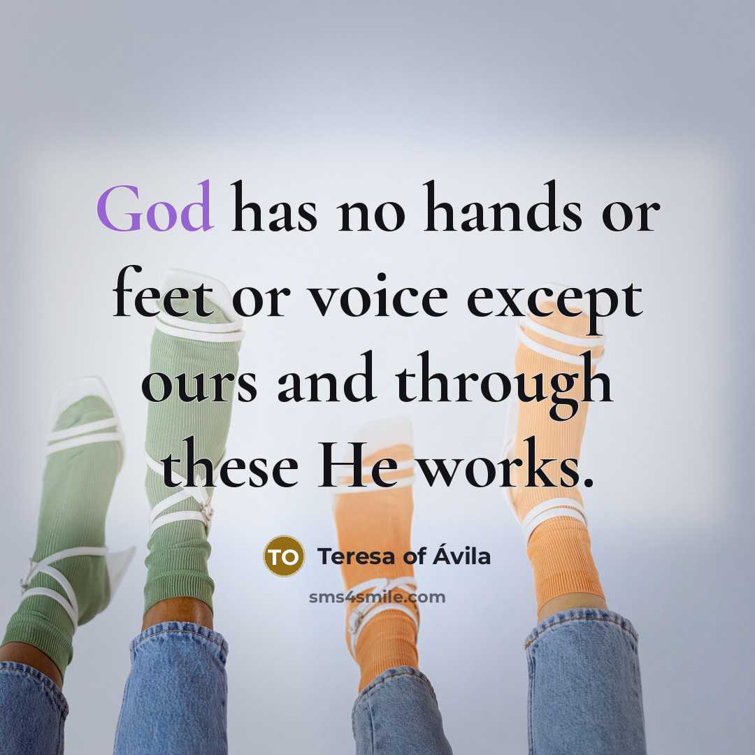 “God has no hands or feet or voice except ours…” quote by Teresa of Avila