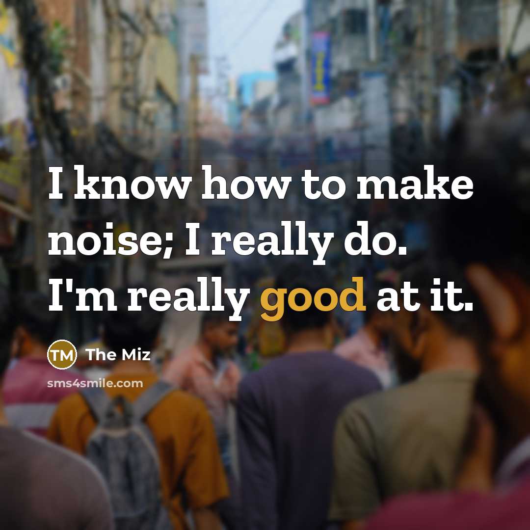 “I know how to make noise; I really do. I'm…” quote by The Miz