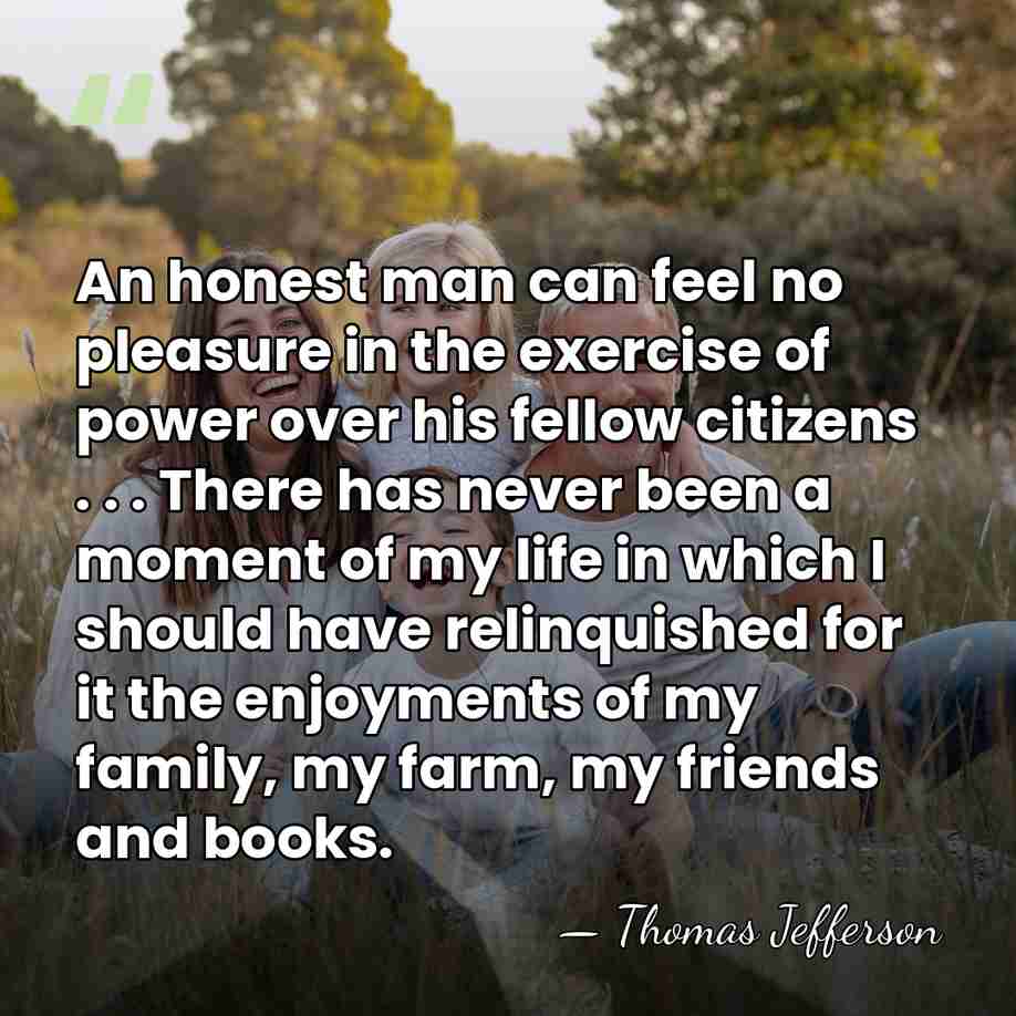 An honest man can feel no pleasure in the exercise of power&hellip; - Thomas Jefferson