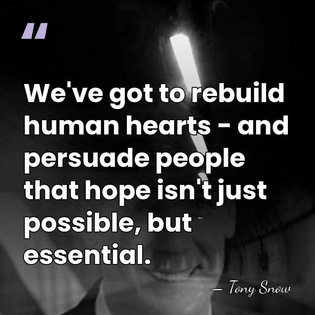 We've got to rebuild human hearts - and persuade people that hope&hellip; - Tony Snow