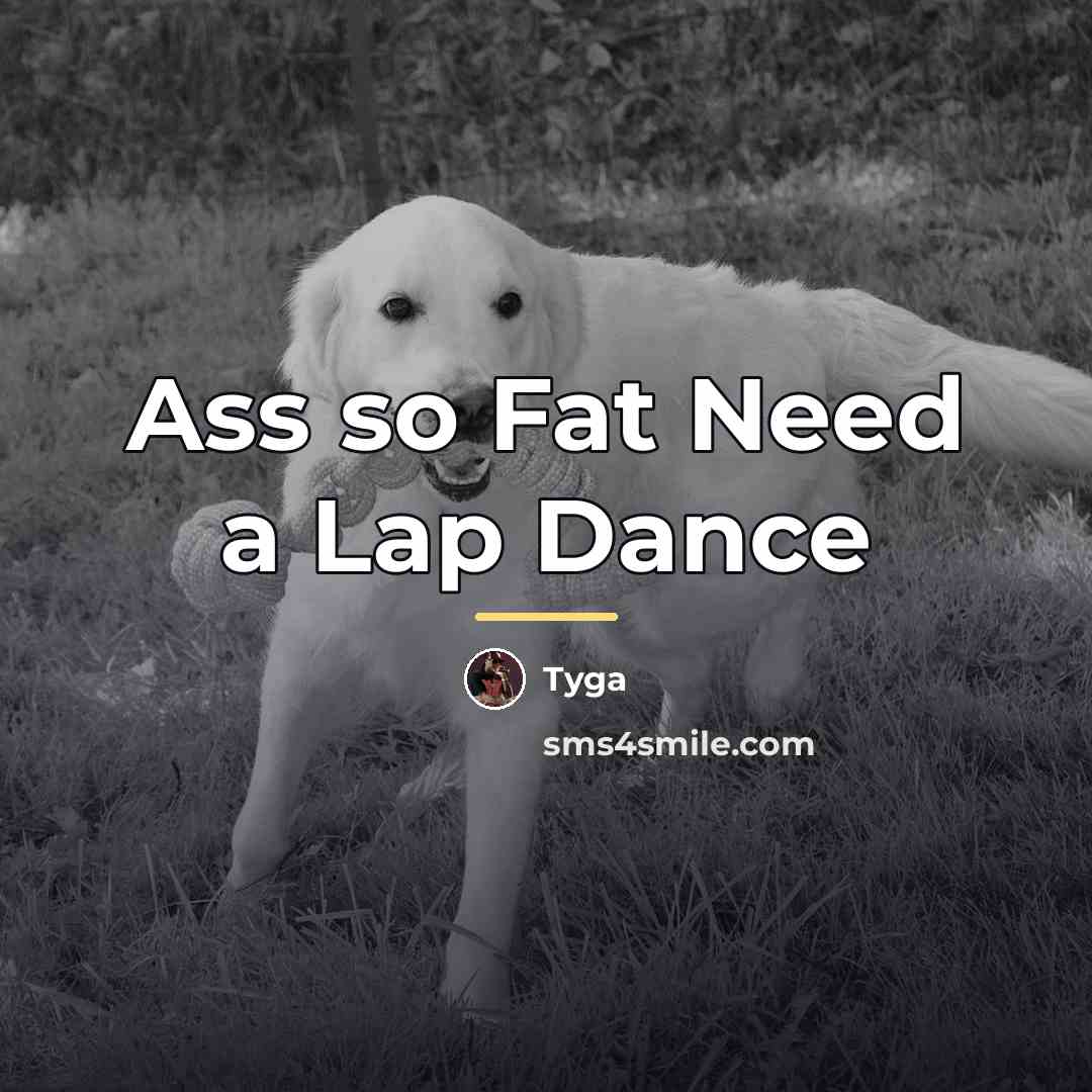 “Ass so Fat Need a Lap Dance…” quote by Tyga