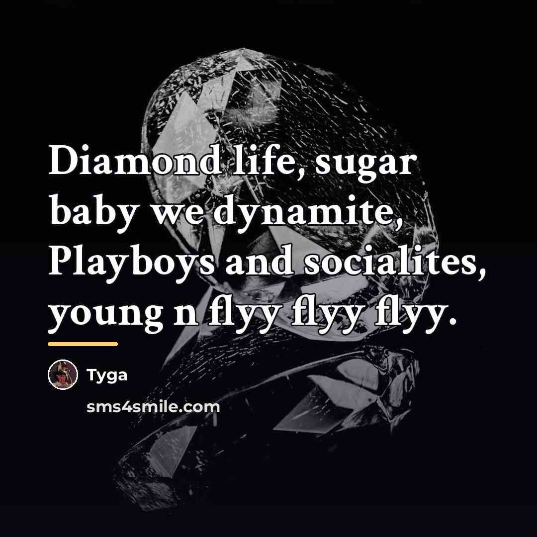 “Diamond life, sugar baby we dynamite, Playboys and socialites, young…” quote by Tyga