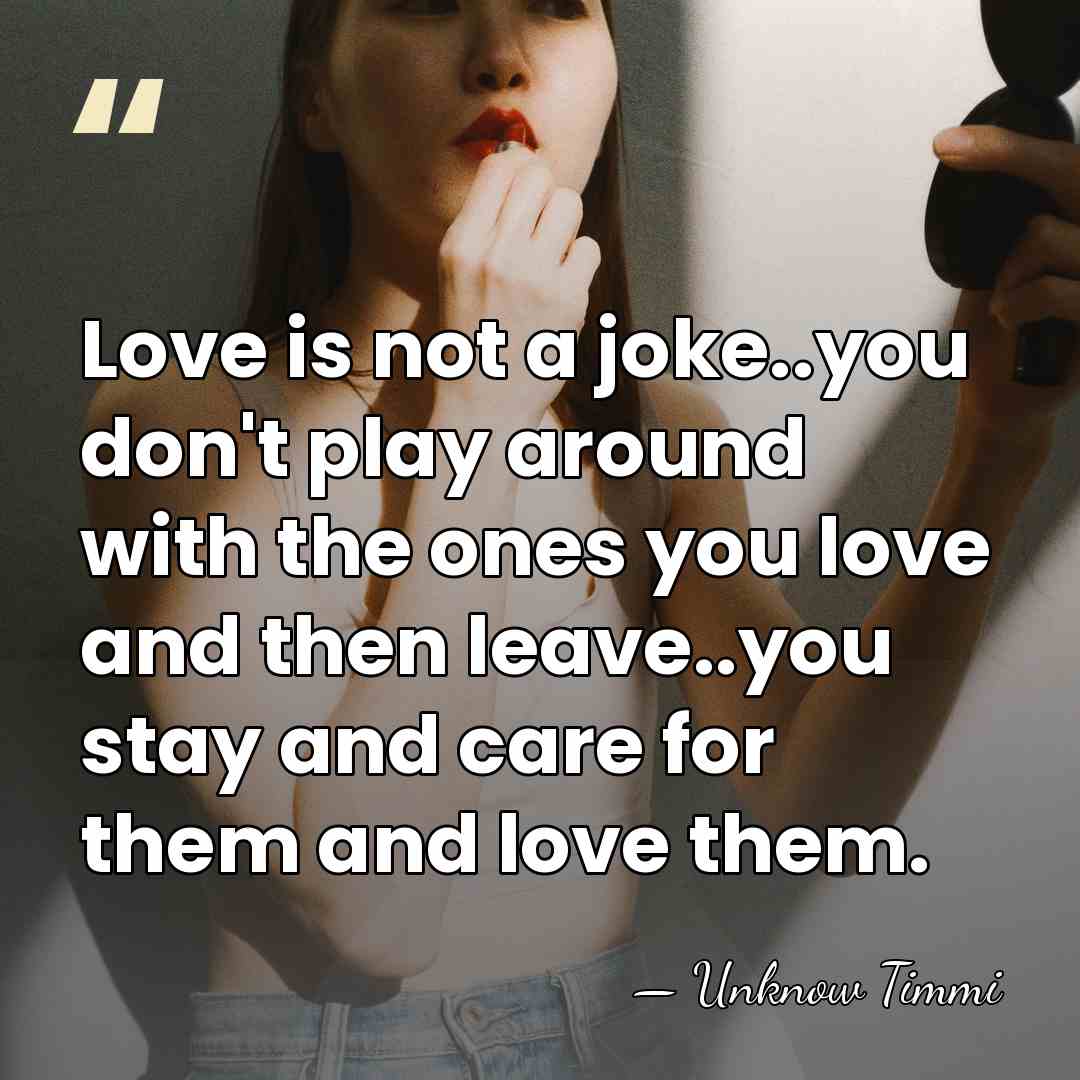 Love is not a joke..you don't play around with the ones you&hellip; - Unknow Timmi