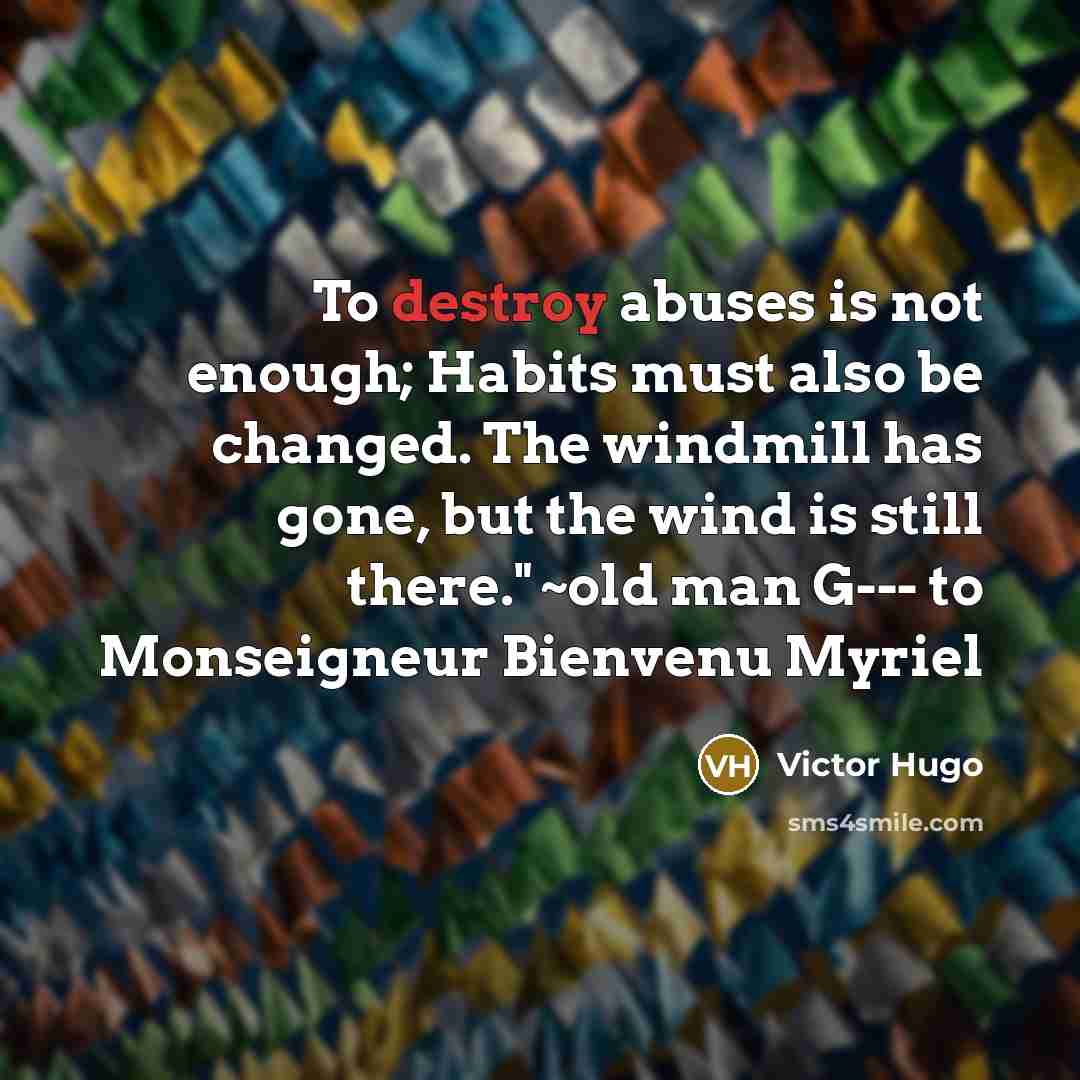 “To destroy abuses is not enough; Habits must also be…” quote by Victor Hugo
