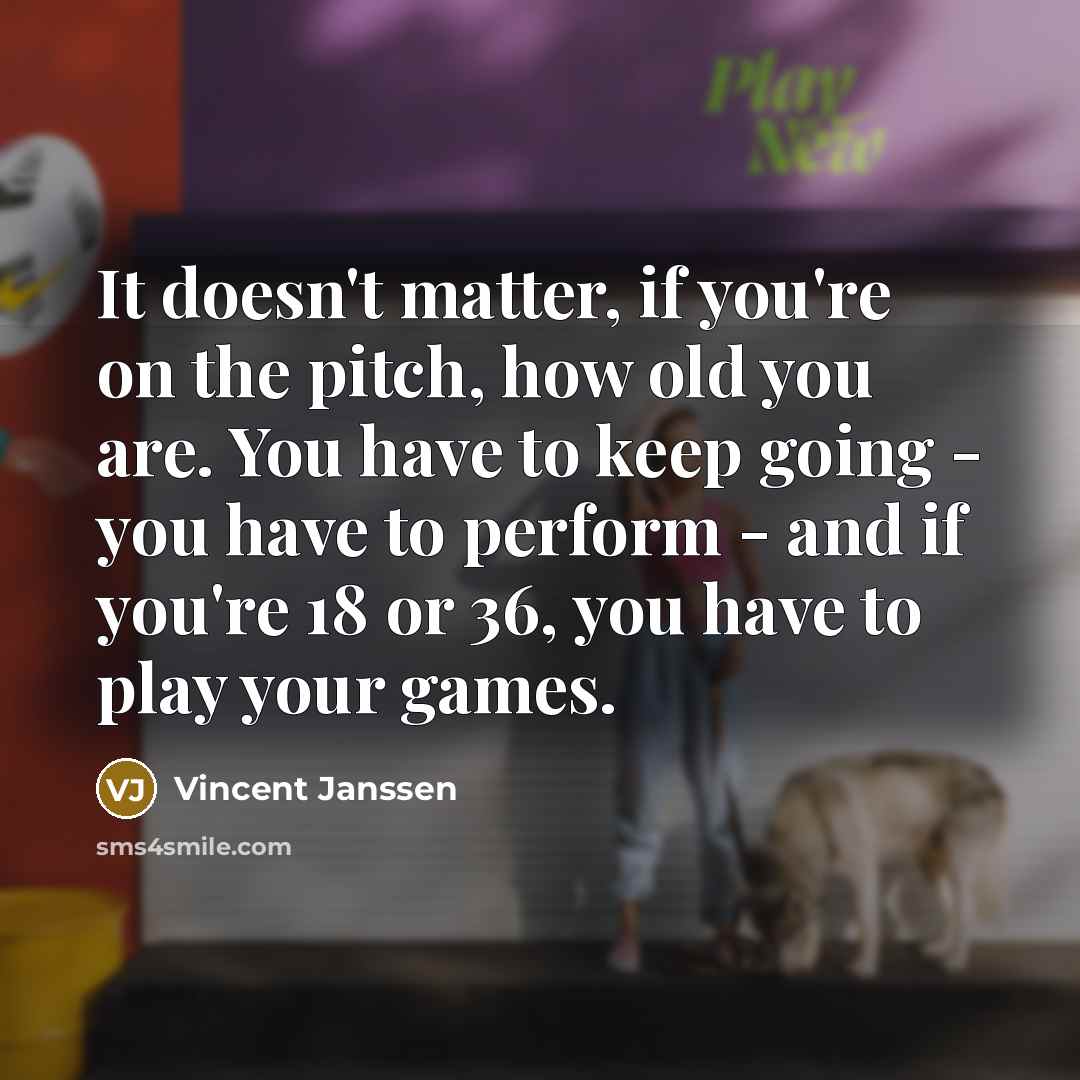 “It doesn't matter, if you're on the pitch, how old…” quote by Vincent Janssen