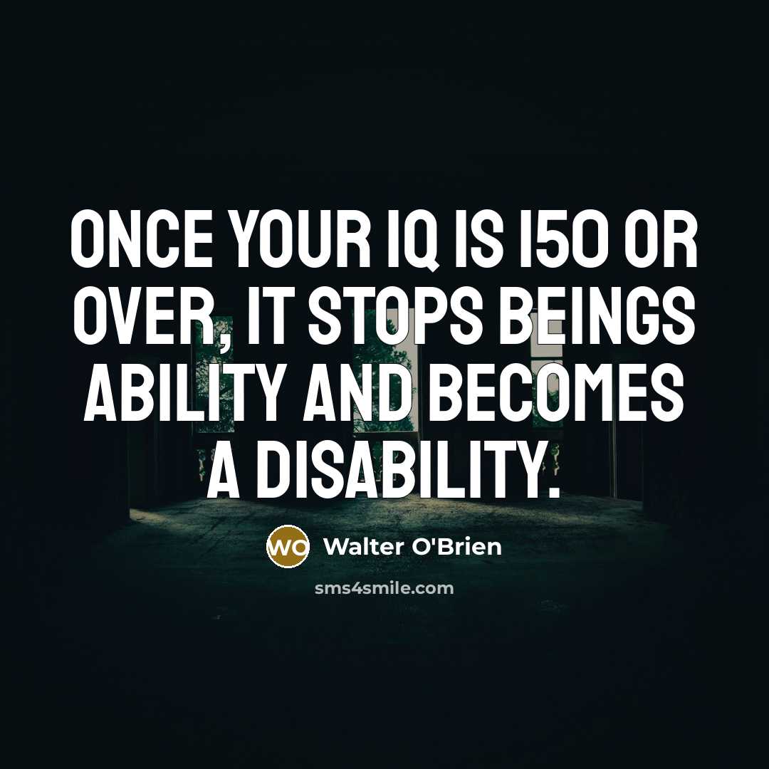 “Once your IQ is 150 or over, it stops beings…” quote by Walter O'Brien