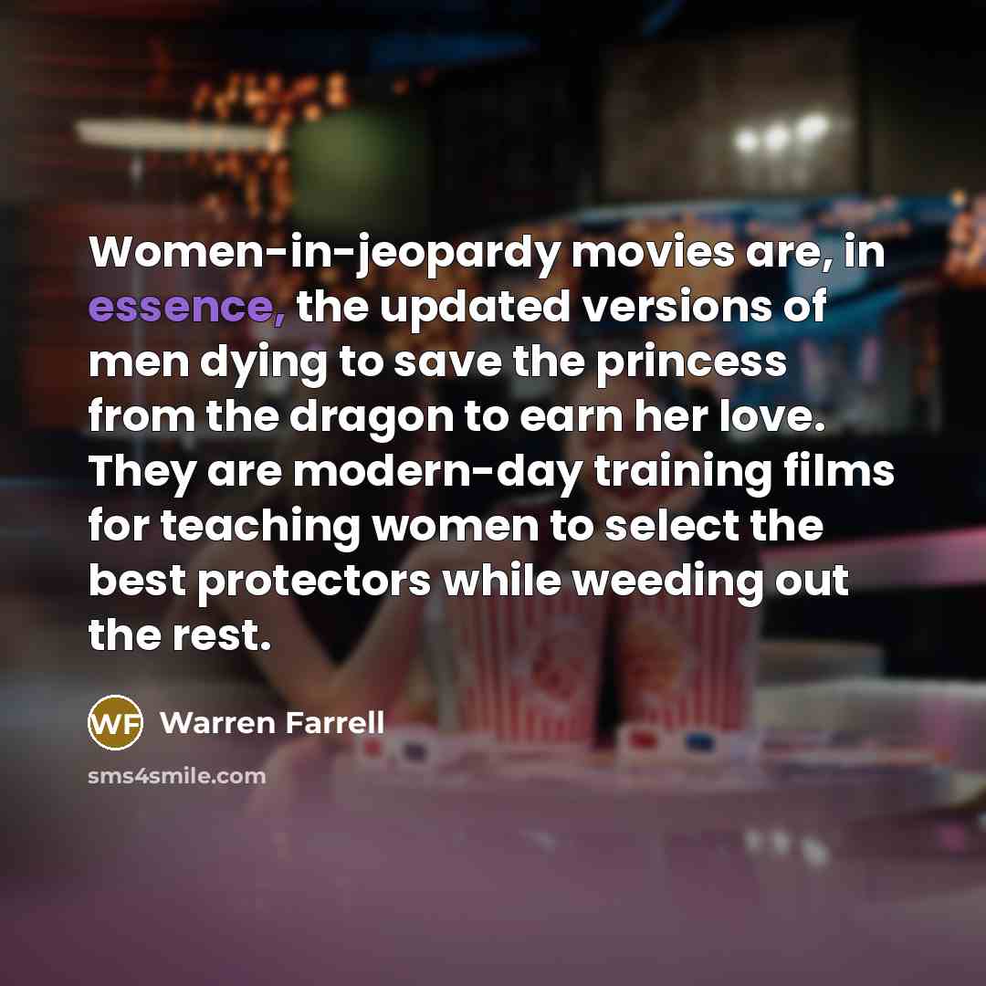 “Women-in-jeopardy movies are, in essence, the updated versions of men…” quote by Warren Farrell
