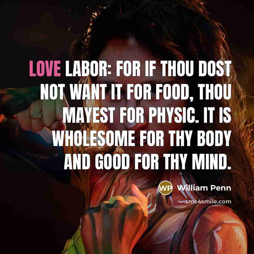 “Love labor: for if thou dost not want it for…” quote by William Penn
