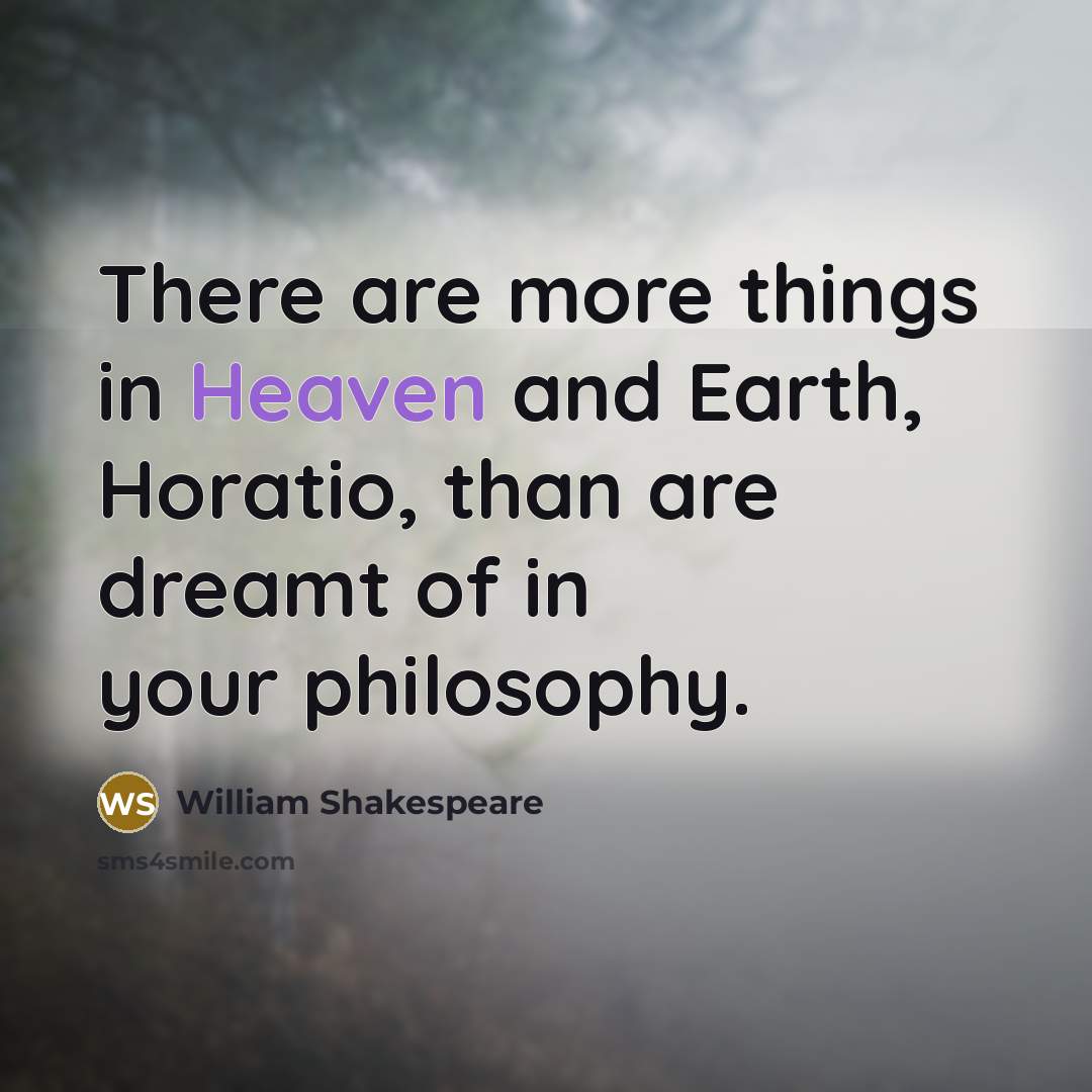 “There are more things in Heaven and Earth, Horatio, than…” quote by William Shakespeare