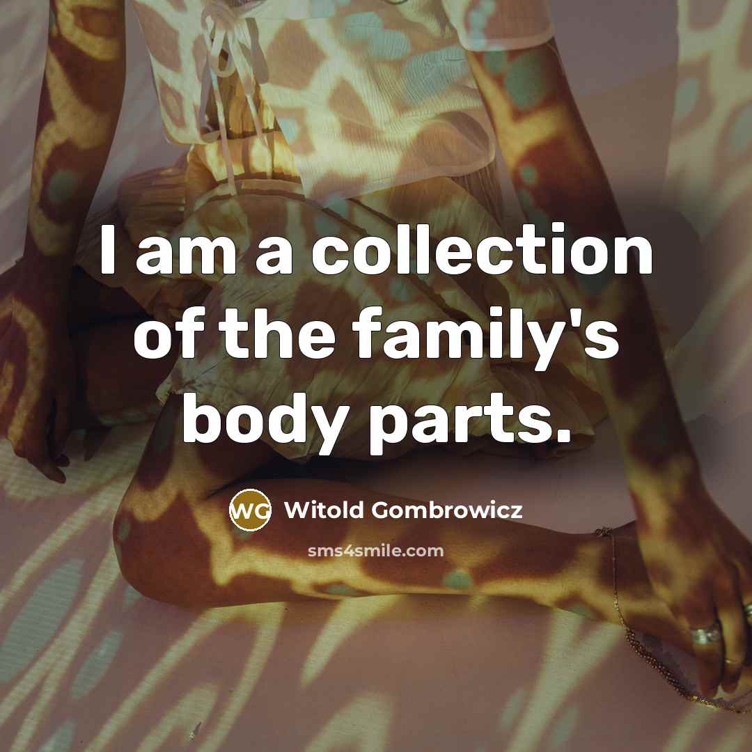 “I am a collection of the family's body parts.…” quote by Witold Gombrowicz