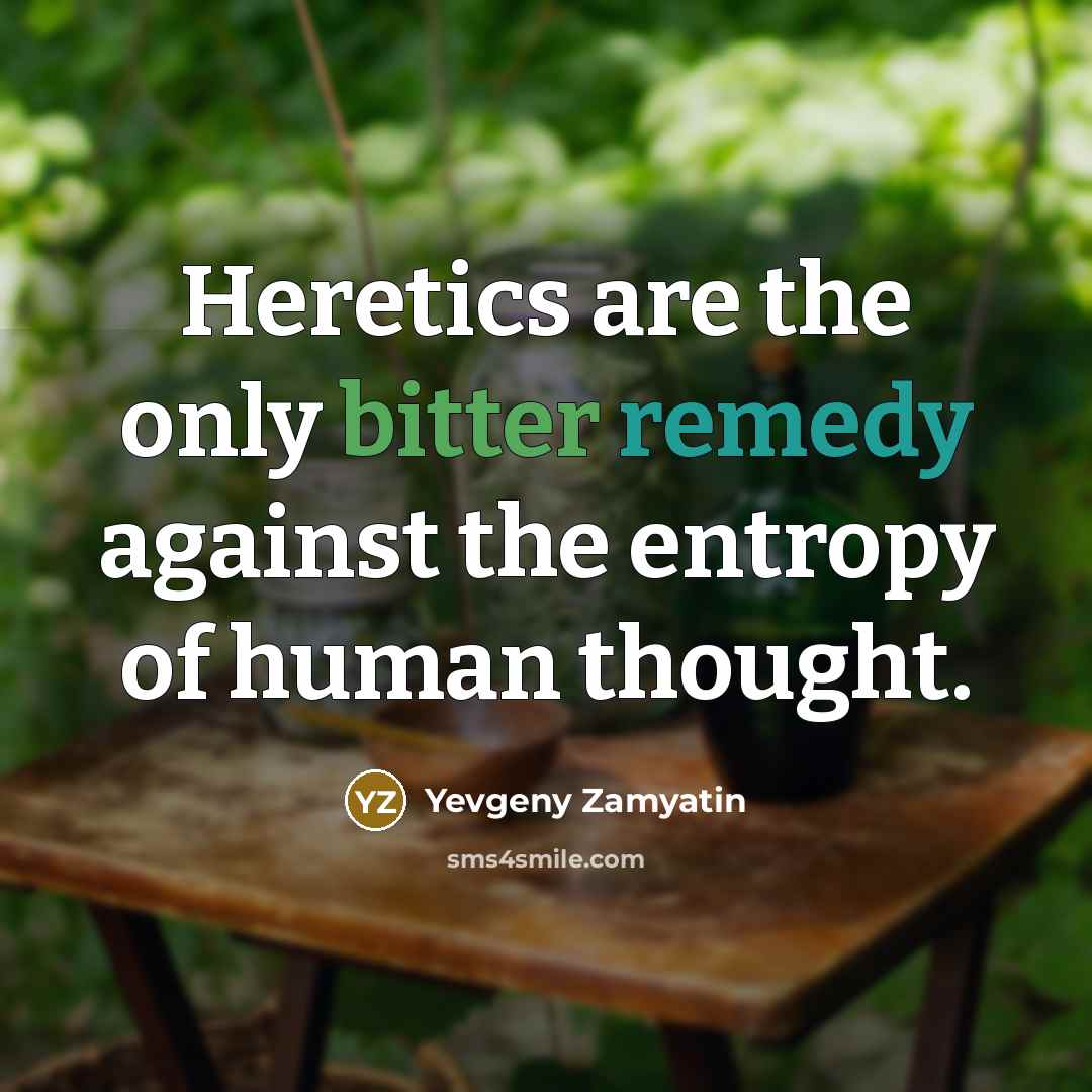 “Heretics are the only bitter remedy against the entropy of…” quote by Yevgeny Zamyatin