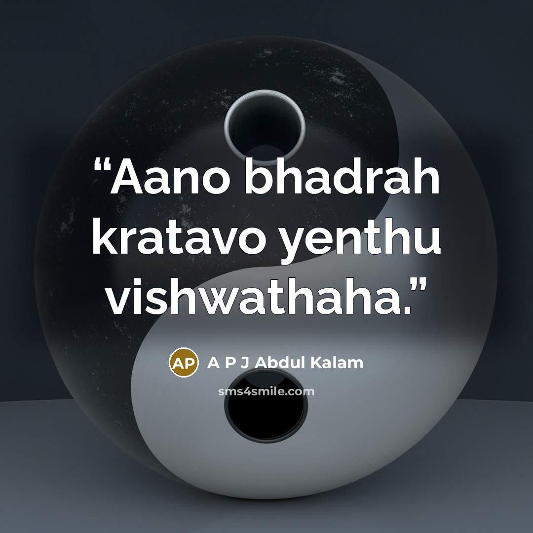 “Aano bhadrah kratavo yenthu vishwathaha.” quote by A P J Abdul Kalam