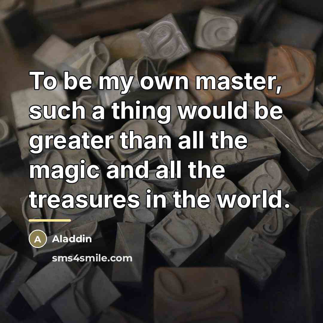 “To be my own master, such a thing would be…” quote by Aladdin
