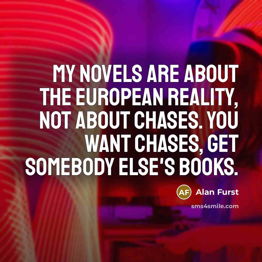 “My novels are about the European reality, not about chases.…” quote by Alan Furst