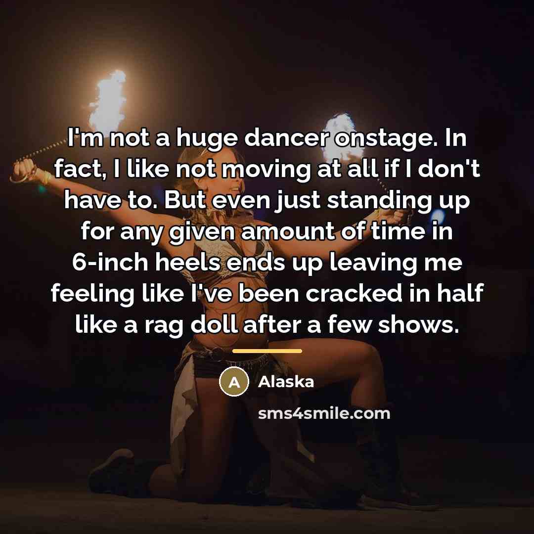 “I'm not a huge dancer onstage. In fact, I like…” quote by Alaska