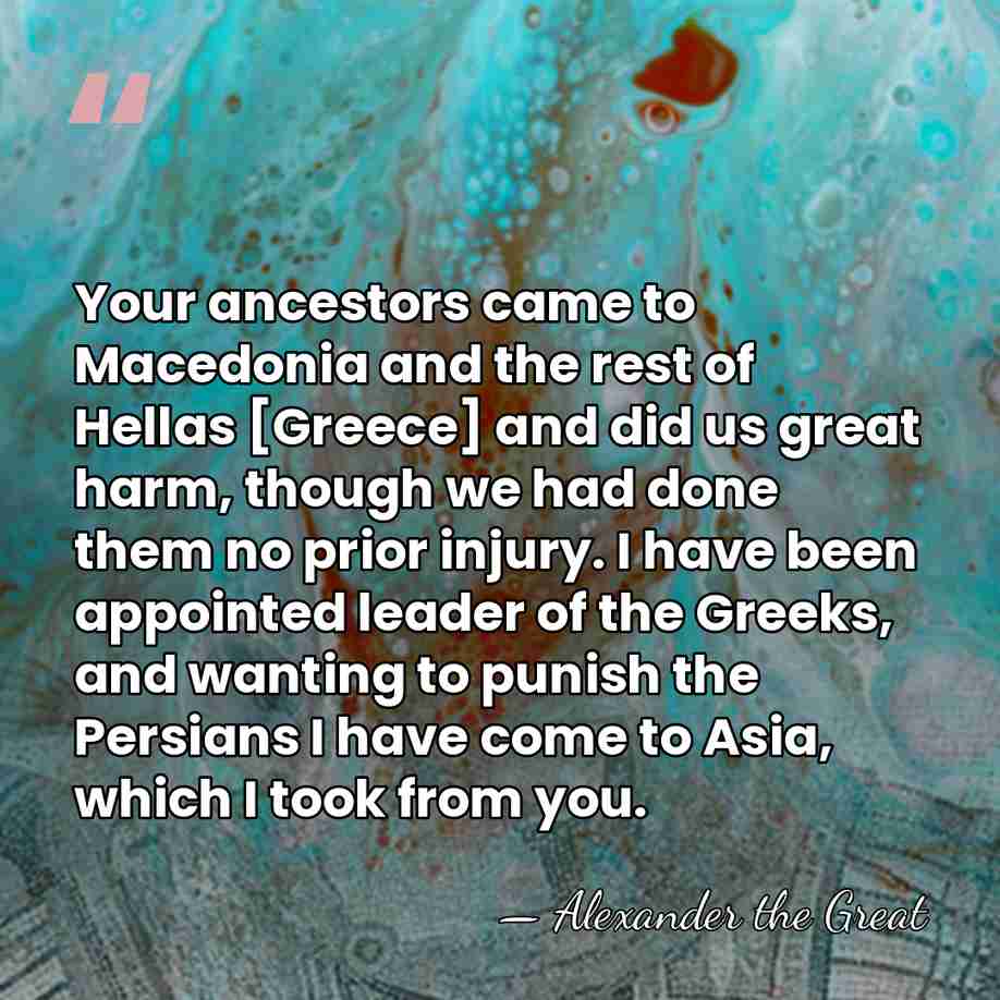 Your ancestors came to Macedonia and the rest of Hellas [Greece] and&hellip; - Alexander the Great