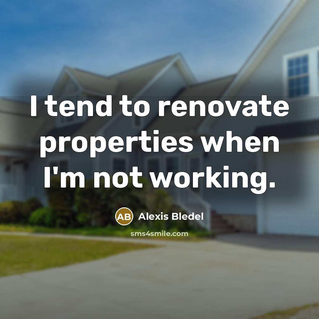 “I tend to renovate properties when I'm not working.…” quote by Alexis Bledel