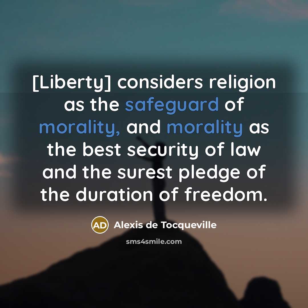 “[Liberty] considers religion as the safeguard of morality, and morality…” quote by Alexis de Tocqueville