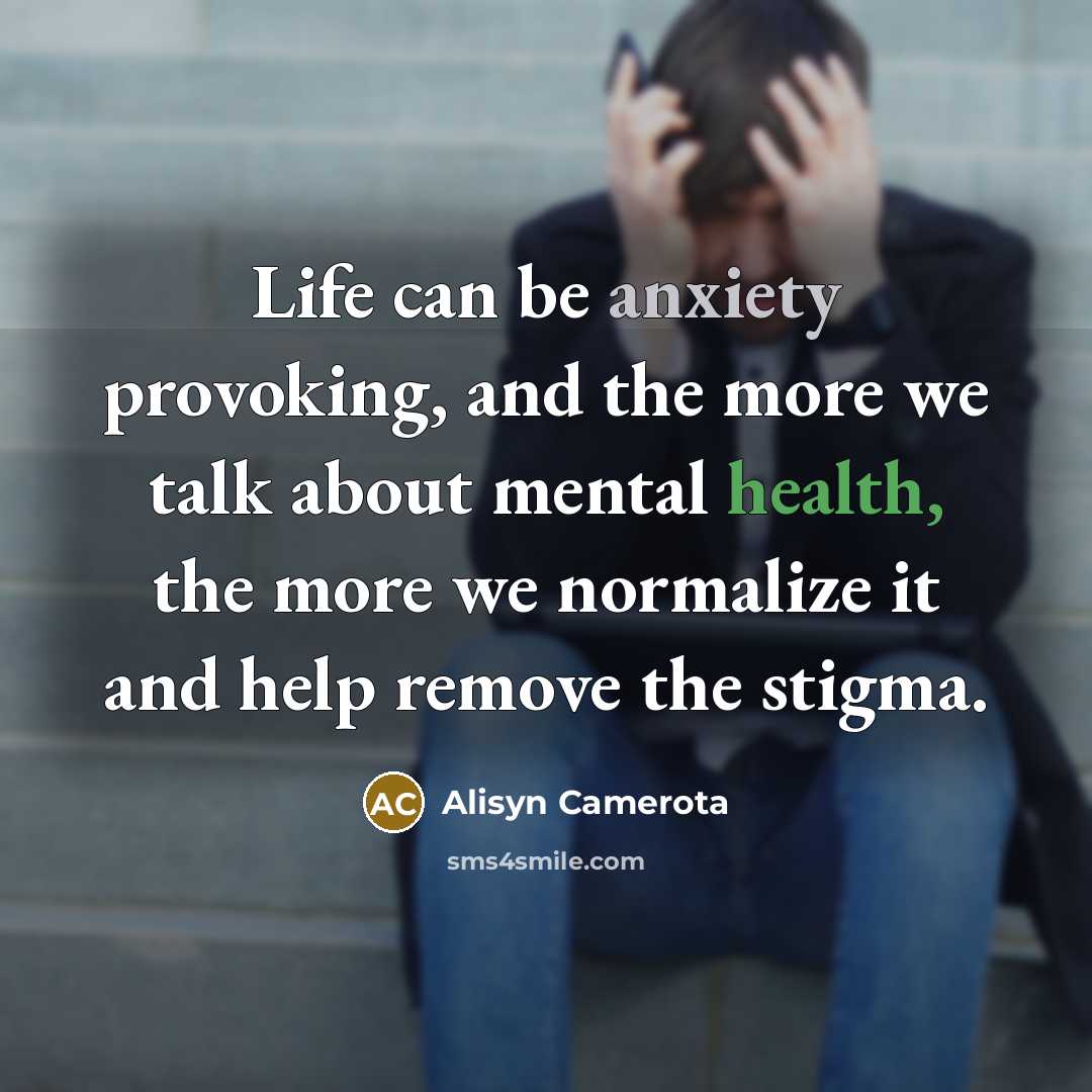 “Life can be anxiety provoking, and the more we talk about mental health, the more we normalize it and help remove the stigma.” quote by Alisyn Camerota