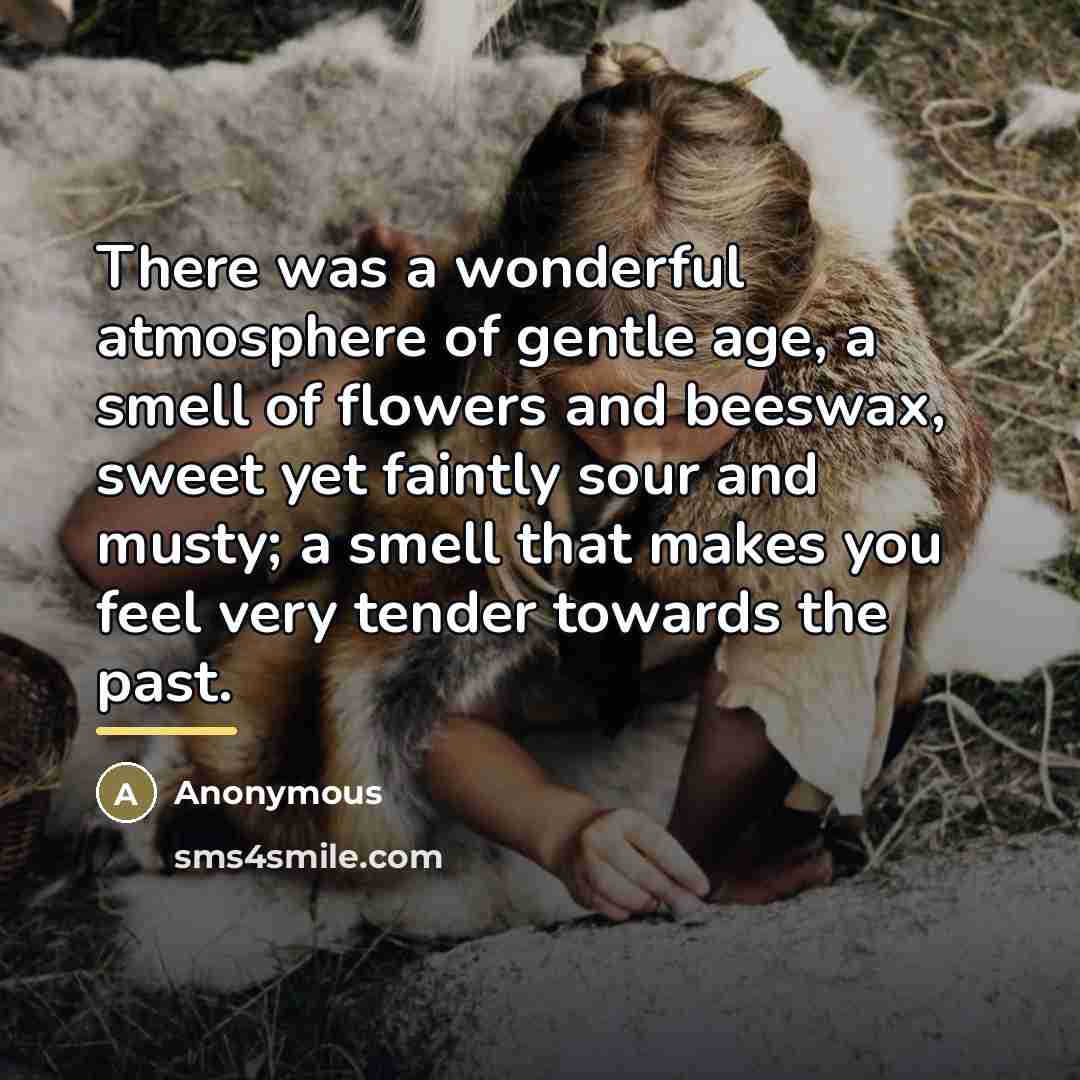 “There was a wonderful atmosphere of gentle age, a smell…” quote by Anonymous