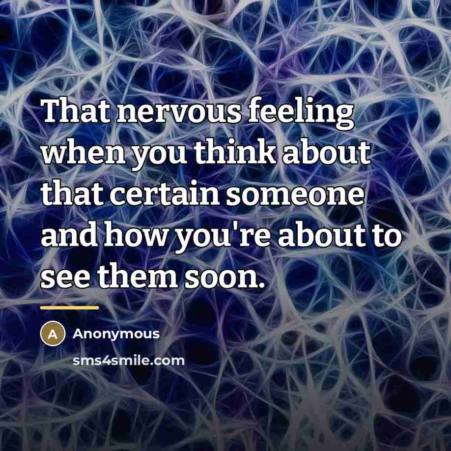 “That nervous feeling when you think about that certain someone…” quote by Anonymous