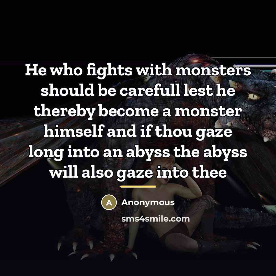 “He who fights with monsters should be carefull lest he…” quote by Anonymous