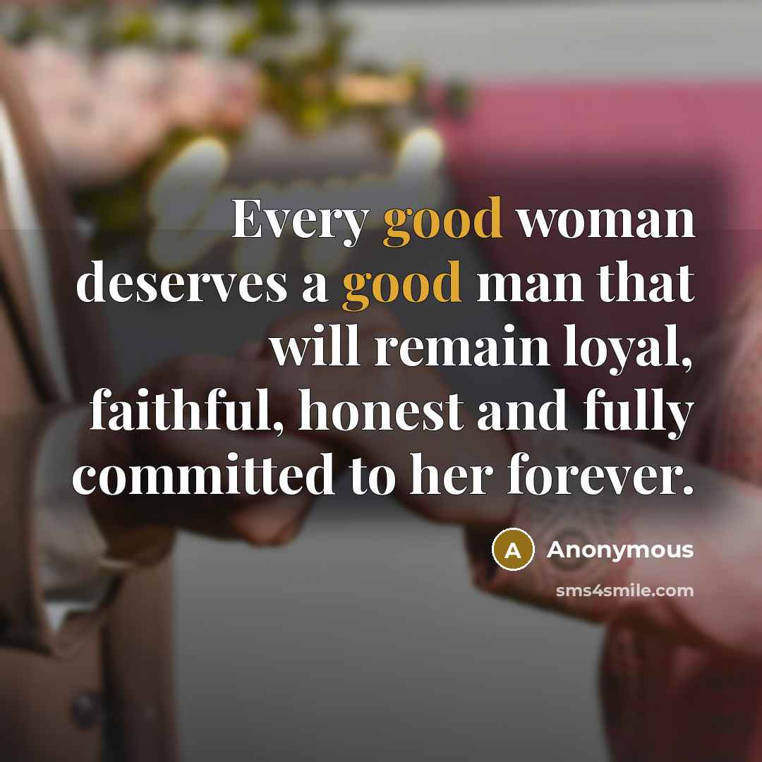 “Every good woman deserves a good man that will remain…” quote by Anonymous
