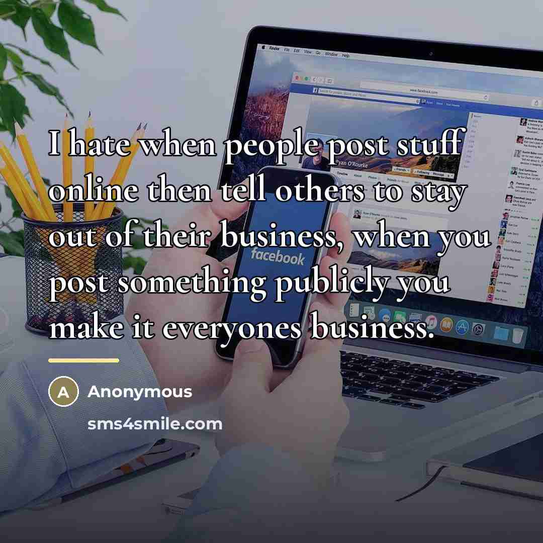 “I hate when people post stuff online then tell others…” quote by Anonymous