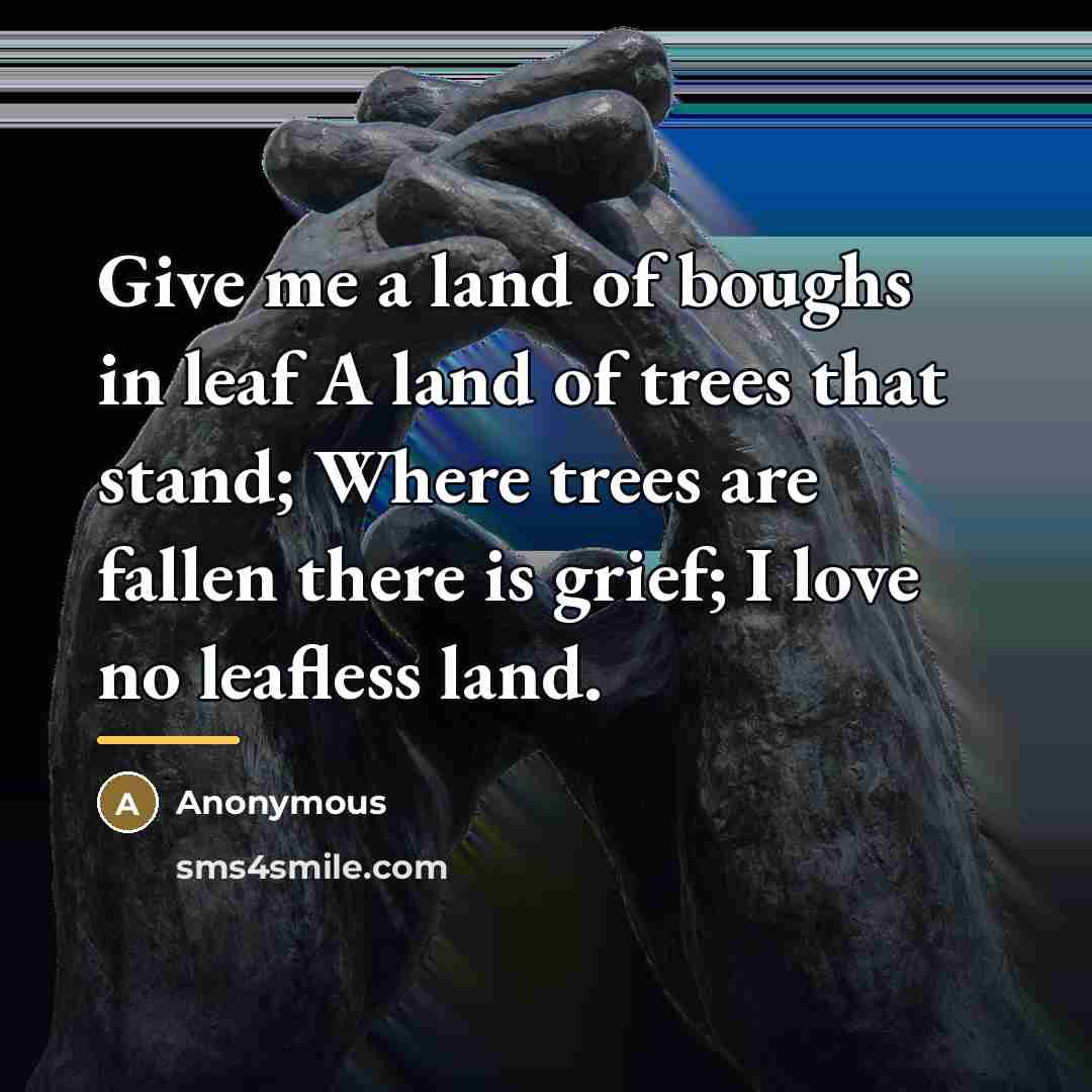 “Give me a land of boughs in leaf A land…” quote by Anonymous