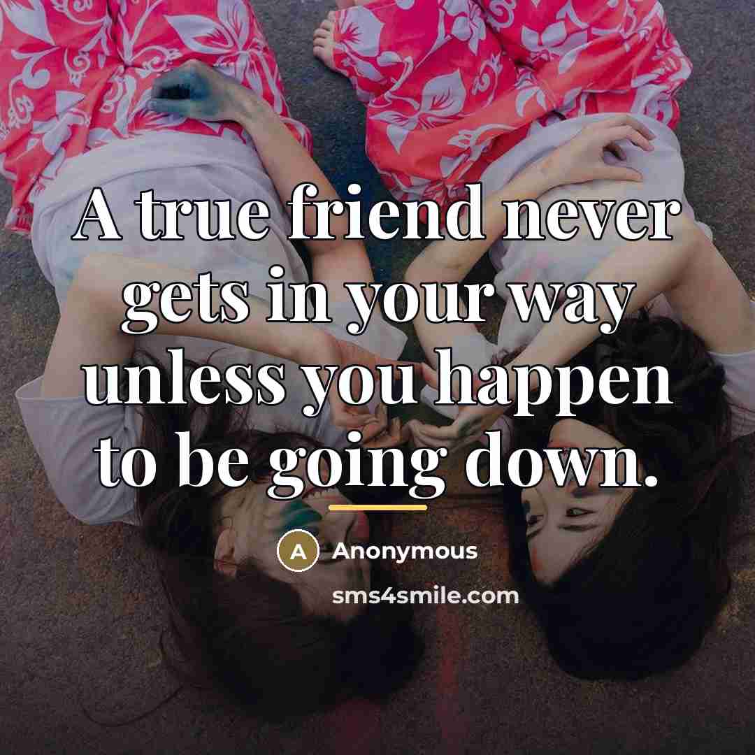 “A true friend never gets in your way unless you…” quote by Anonymous