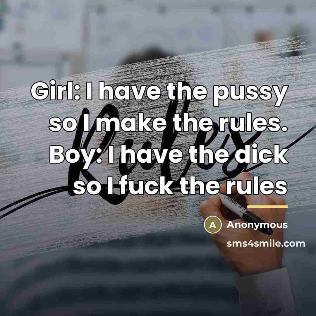 “Girl: I have the pussy so I make the rules.…” quote by Anonymous