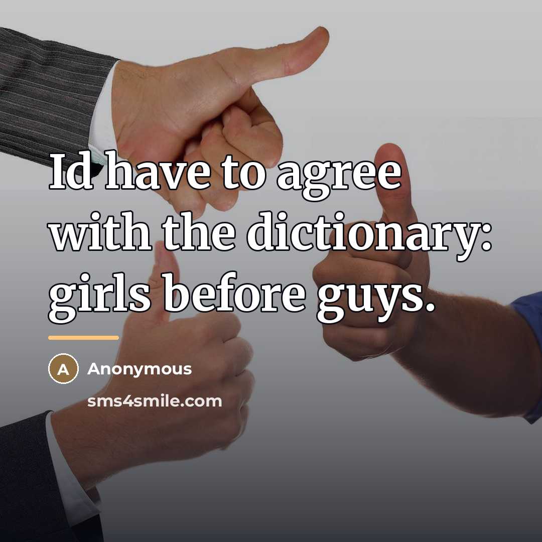 “Id have to agree with the dictionary: girls before guys.…” quote by Anonymous