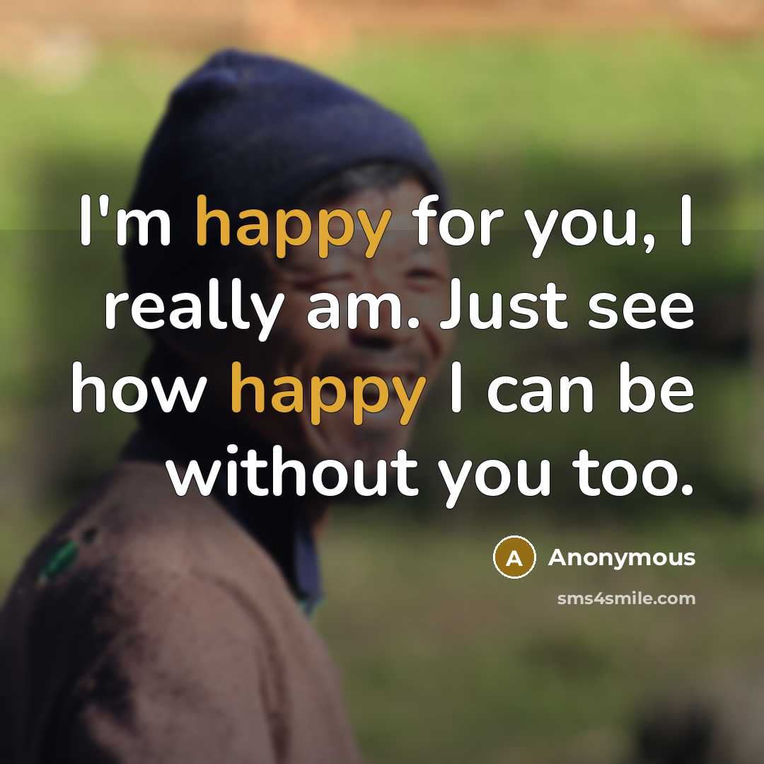 “I'm happy for you, I really am. Just see how…” quote by Anonymous