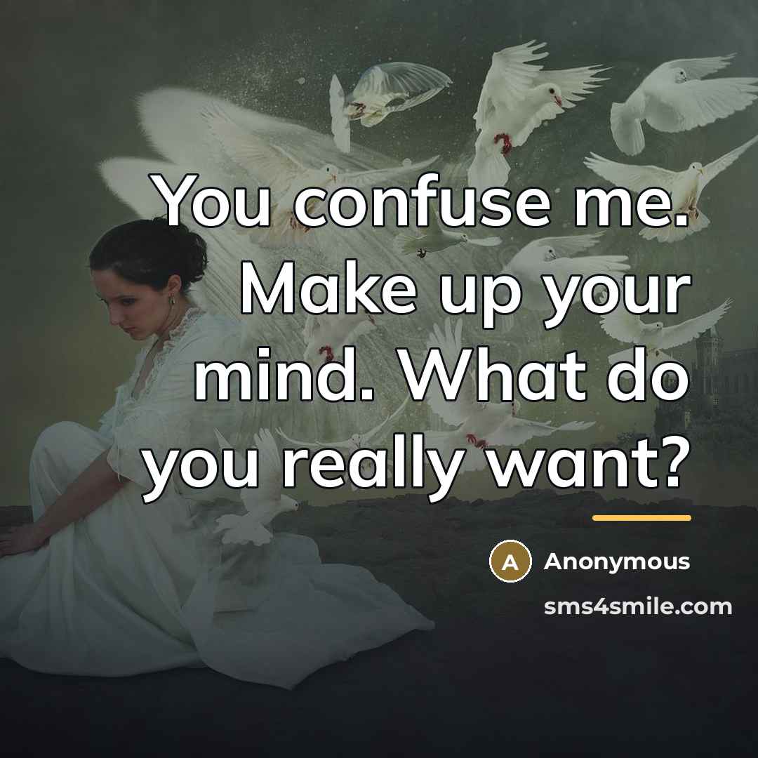 “You confuse me. Make up your mind. What do you…” quote by Anonymous