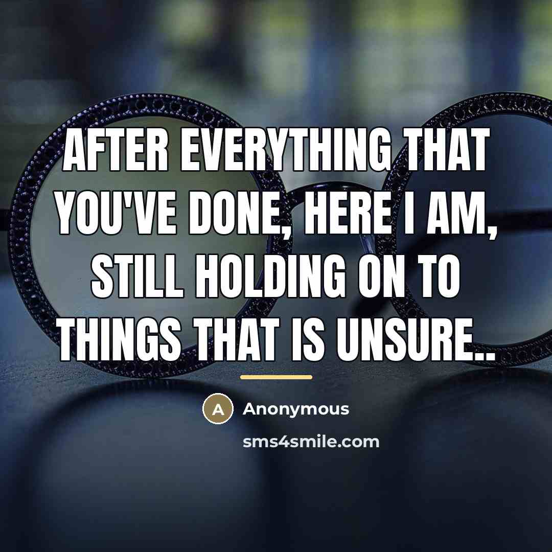 “After everything that you've done, here I am, still holding…” quote by Anonymous