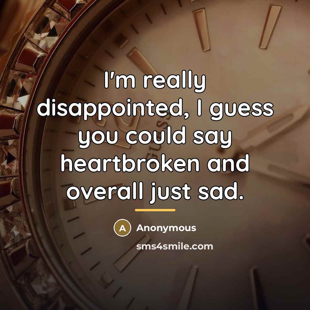 “I'm really disappointed, I guess you could say heartbroken and…” quote by Anonymous