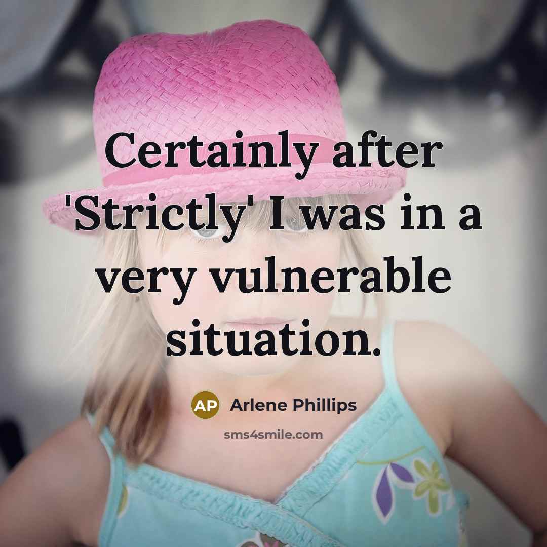 “Certainly after 'Strictly' I was in a very vulnerable situation.…” quote by Arlene Phillips