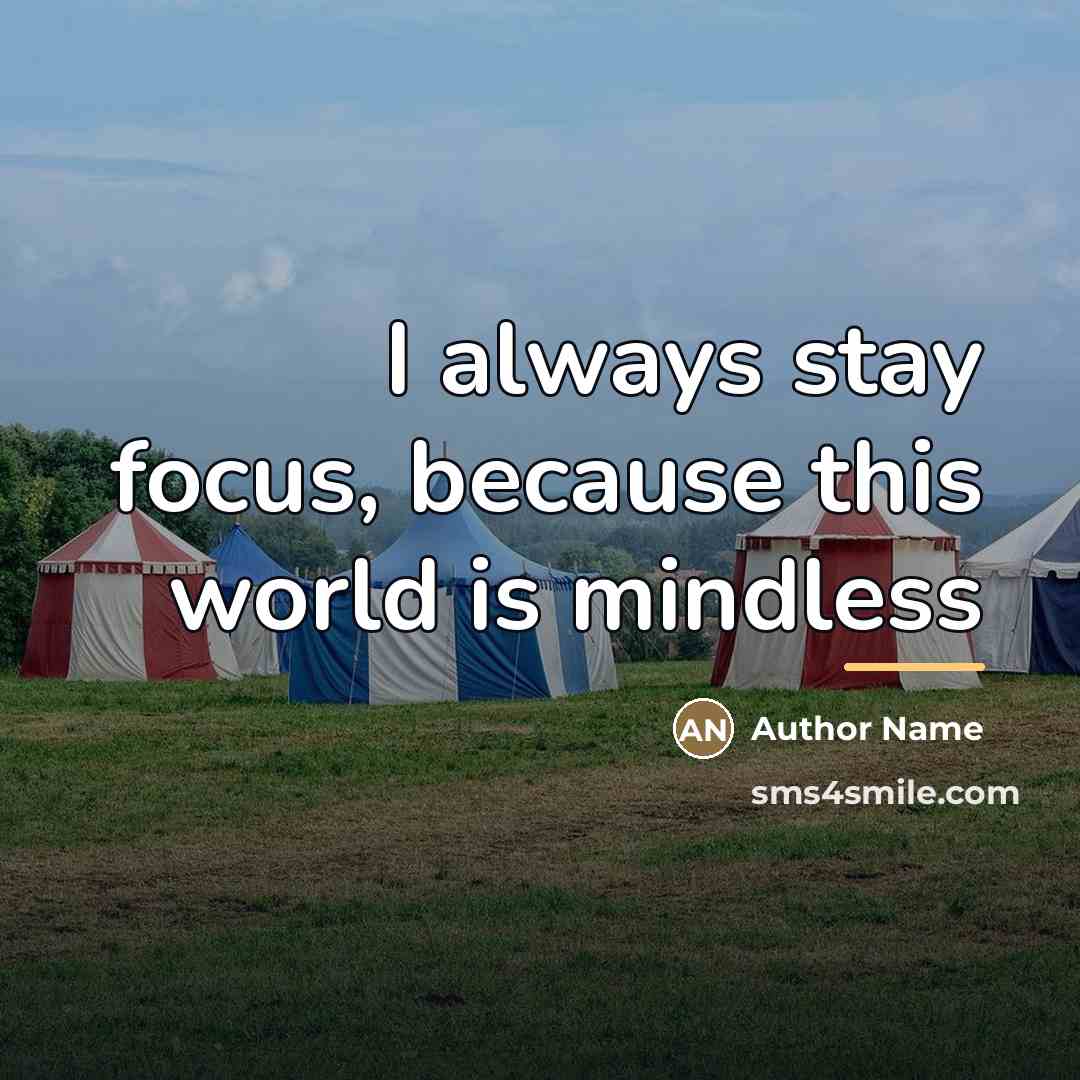“I always stay focus, because this world is mindless…” quote by Author Name