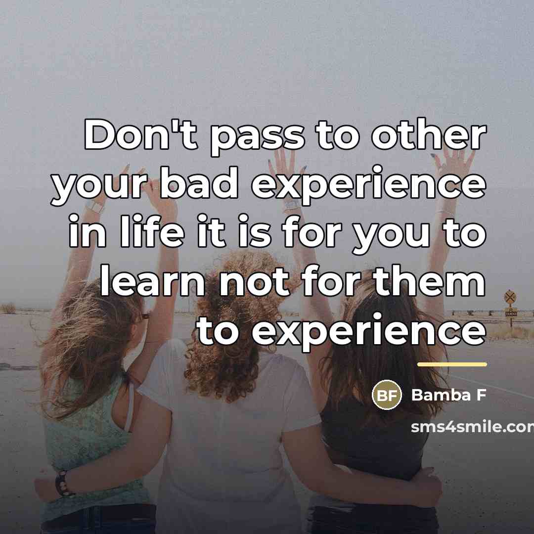 “Don't pass to other your bad experience in life it…” quote by Bamba F