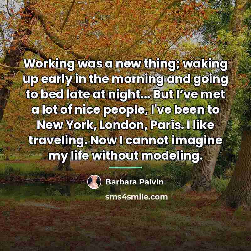 “Working was a new thing; waking up early in the…” quote by Barbara Palvin
