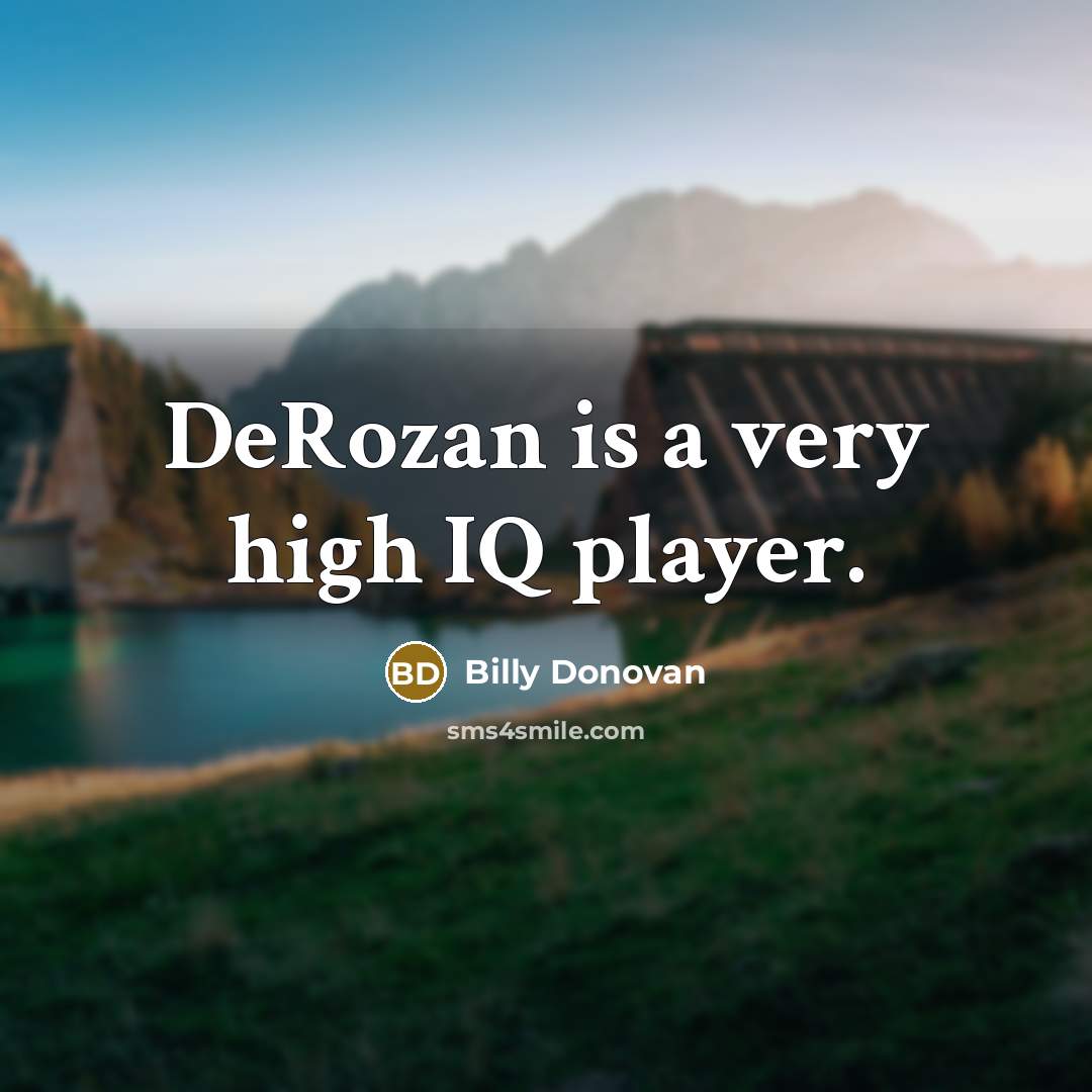“DeRozan is a very high IQ player.…” quote by Billy Donovan